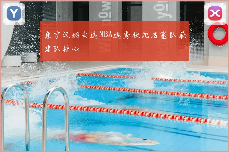 康宁汉姆当选NBA选秀状元活塞队获建队核心